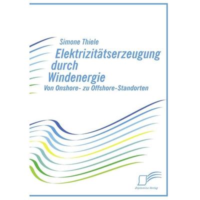 Elektrizitätserzeugung durch Windenergie, Taschenbuch von Simone Thiele, Diplomica Verlag GmbH, 978-3-8366-6207-9