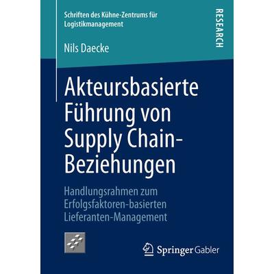 Akteursbasierte Führung von Supply Chain-Beziehungen, Taschenbuch von Nils Daecke, Springer Fachmedien Wiesbaden GmbH, 978-3-8349-4002-5