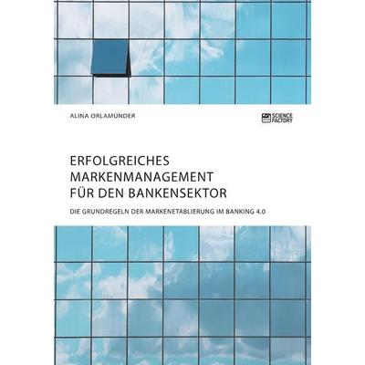 Erfolgreiches Markenmanagement für den Bankensektor. Die Grundregeln der Markenetablierung im Banking 4.0, Taschenbuch von Alina Orlamünder, Science