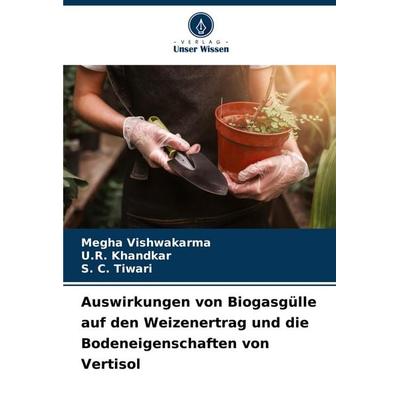 Auswirkungen von Biogasgülle auf den Weizenertrag und die Bodeneigenschaften von Vertisol, Taschenbuch von Megha Vishwakarma,U. R. Khandkar,S. C.