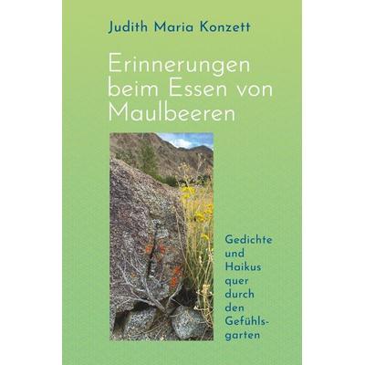 Erinnerungen beim Essen von Maulbeeren, Taschenbuch von Judith Maria Konzett, Epubli, 978-3-8187-1878-7