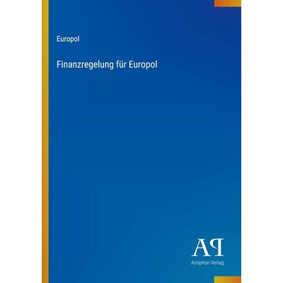 Finanzregelung für Europol, Taschenbuch von Europol, Antiphon Verlag, 978-3-387-98493-4