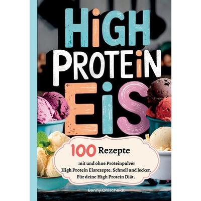 High Protein Eis—100 Rezepte, mit und ohne Proteinpulver, Taschenbuch von Benny Ohlscheidt, Tredition, 978-3-384-52301-3