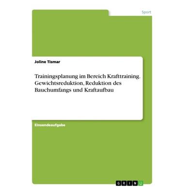 Trainingsplanung im Bereich Krafttraining. Gewichtsreduktion, Reduktion des Bauchumfangs und Kraftaufbau, Taschenbuch von Joline Tismar, GRIN,