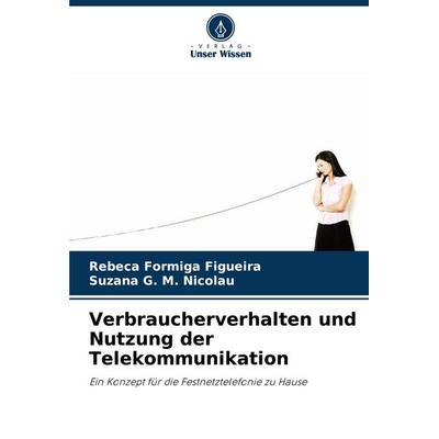 Verbraucherverhalten und Nutzung der Telekommunikation, Taschenbuch von Rebeca Formiga Figueira,Suzana G. M. Nicolau, Verlag Unser Wissen,