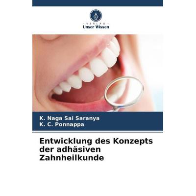 Entwicklung des Konzepts der adhäsiven Zahnheilkunde, Taschenbuch von K. Naga Sai Saranya,K. C. Ponnappa, Verlag Unser Wissen, 978-620-9-45172-0