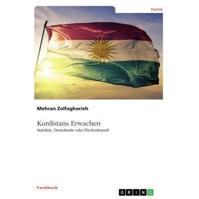 Kurdistans Erwachen. Stabilität, Demokratie oder Flächenbrand?, Taschenbuch von Mehran Zolfagharieh, GRIN, 978-3-668-89926-1