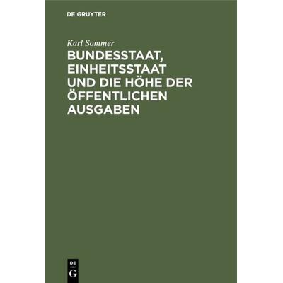 Bundesstaat, Einheitsstaat und die Höhe der öffentlichen Ausgaben, Gebundene Ausgabe von Karl Sommer, De Gruyter Oldenbourg, 978-3-486-75840-5