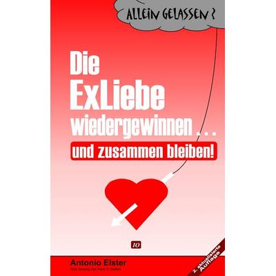 Allein Gelassen? Die Exliebe wiedergewinnen...und zusammen bleiben!, Taschenbuch von Antonio Elster, BoD – Books on Demand, 978-3-8330-0692-0