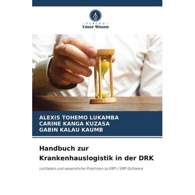 Handbuch zur Krankenhauslogistik in der DRK, Taschenbuch von Alexis Tohemo Lukamba,Carine Kanga Kuzasa,Gabin Kalau Kaumb, Verlag Unser Wissen,