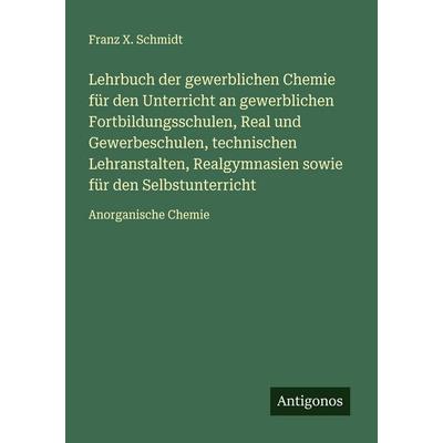 Lehrbuch der gewerblichen Chemie für den Unterricht an gewerblichen Fortbildungsschulen, Real und Gewerbeschulen, technischen Lehranstalten,