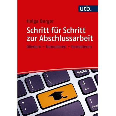 Schritt für Schritt zur Abschlussarbeit, Taschenbuch von Helga Berger, Utb GmbH