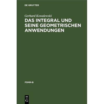 Das Integral und seine geometrischen Anwendungen, Gebundene Ausgabe von Gerhard Kowalewski, De Gruyter, 978-3-11-266921-1