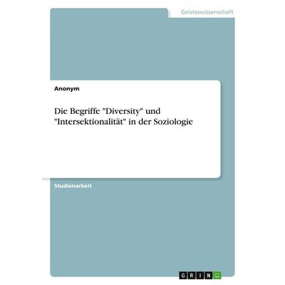 Die Begriffe 'Diversity' und 'Intersektionalität' in der Soziologie, Taschenbuch von Anonymous, GRIN, 978-3-346-17370-6