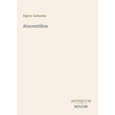 Abnormitäten, Taschenbuch von Signor Saltarino, Antiquum Novum Verlag, 978-3-387-41878-1
