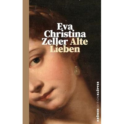 Alte Lieben, Gebundene Ausgabe von Eva Christina Zeller, Alfred Kröner Verlag, 978-3-520-76405-8