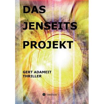 Das Jenseits Projekt, Taschenbuch von Gert Adameit, Tredition, 978-3-7439-1315-8