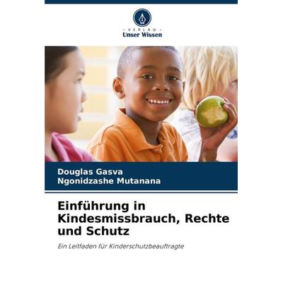 Einführung in Kindesmissbrauch, Rechte und Schutz, Taschenbuch von Douglas Gasva,Ngonidzashe Mutanana, Verlag Unser Wissen, 978-620-7-59783-3