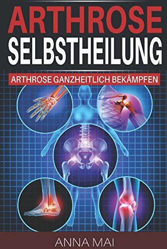 Anna Mai - Arthrose Selbstheilung: Arthrose ganzheitlich bekämpfen - Preis vom 09.10.2026 07:28:09 h