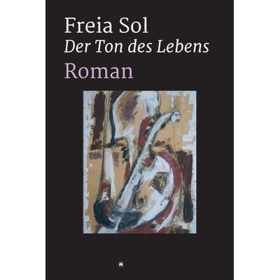 Der Ton des Lebens, Gebundene Ausgabe von Freia Sol, Tredition, 978-3-7439-7540-8