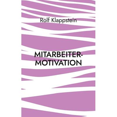 Mitarbeitermotivation, Taschenbuch von Rolf Klappstein, BoD – Books on Demand, 978-3-8192-9354-2