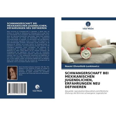 Schwangerschaft bei Mexikanischen Jugendlichen, Erfahrungen Neu Definieren, Taschenbuch von Noemi Ehrenfeld-Lenkiewicz, Verlag Unser Wissen,