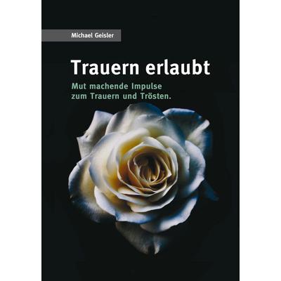 Trauern erlaubt, Taschenbuch von Michael Geisler, BoD – Books on Demand, 978-3-7519-7336-6