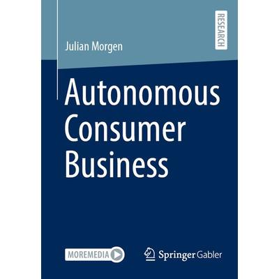 Autonomous Consumer Business, Taschenbuch von Julian Morgen, Springer Fachmedien Wiesbaden GmbH, 978-3-658-45078-6