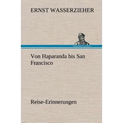 Von Haparanda bis San Francisco Reise-Erinnerungen, Gebundene Ausgabe von Ernst Wasserzieher, Tredition, 978-3-8495-4795-0