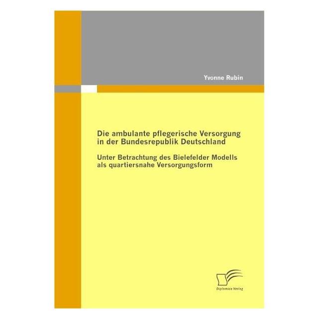 Diplomica Die ambulante pflegerische Versorgung in der Bundesrepublik Deutschland (Deutsch, Softcover, Yvonne Rubin) (7428918)