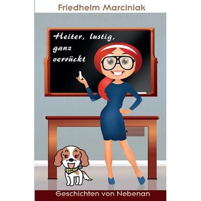 Heiter, lustig, ganz verrückt, Taschenbuch von Friedhelm Marciniak, Epubli, 978-3-7418-9746-7
