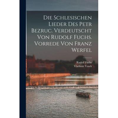 Die schlesischen Lieder des Petr Bezruc. Verdeutscht von Rudolf Fuchs. Vorrede von Franz Werfel, Taschenbuch von Rudolf Fuchs,Vladimir Vasek, Tradd