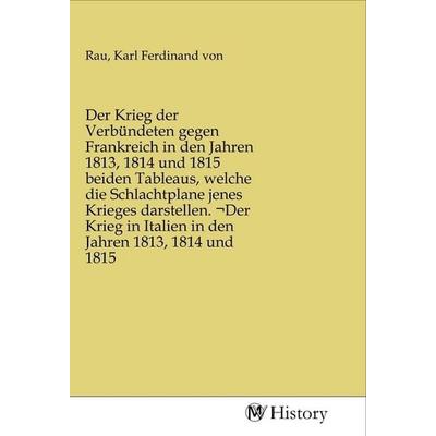 Der Krieg der Verbündeten gegen Frankreich in den Jahren 1813, 1814 und 1815 beiden Tableaus, welche die Schlachtplane jenes Krieges darstellen. Der
