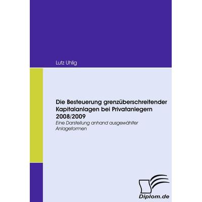 Die Besteuerung grenzüberschreitender Kapitalanlagen bei Privatanlegern 2008/2009, Taschenbuch von Lutz Uhlig, Diplomica Verlag GmbH,