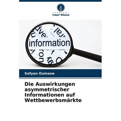 Die Auswirkungen asymmetrischer Informationen auf Wettbewerbsmärkte, Taschenbuch von Sofyan Oumane, Verlag Unser Wissen, 978-620-7-14810-3