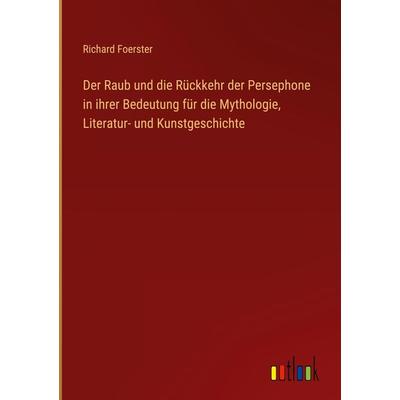 Der Raub und die Rückkehr der Persephone in ihrer Bedeutung für die Mythologie, Literatur- und Kunstgeschichte, Gebundene Ausgabe von Richard