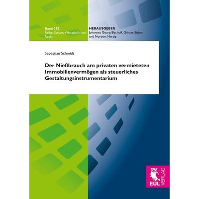 Der Nießbrauch am privaten vermieteten Immobilienvermögen als steuerliches Gestaltungsinstrumentarium, Taschenbuch von Sebastian Schmidt, Josef Eul