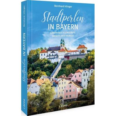 Stadtperlen in Bayern, Gebundene Ausgabe von Bernhard Irlinger, Bruckmann, 978-3-86246-827-0