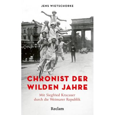 Chronist der wilden Jahre. Mit Siegfried Kracauer durch die Weimarer Republik, Gebundene Ausgabe von Jens Wietschorke, Reclam, Philipp,