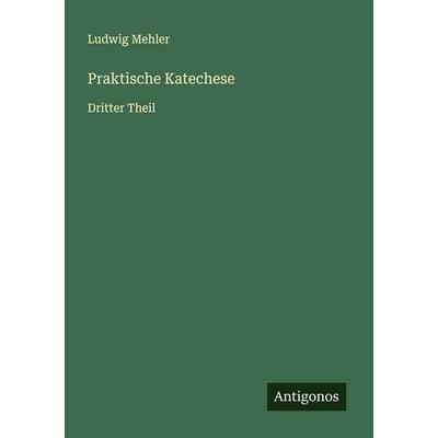 Praktische Katechese, Taschenbuch von Ludwig Mehler, Antigonos Verlag, 978-3-563-46048-1