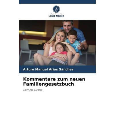 Kommentare zum neuen Familiengesetzbuch, Taschenbuch von Arturo Manuel Arias Sánchez, Verlag Unser Wissen, 978-620-5-02310-5