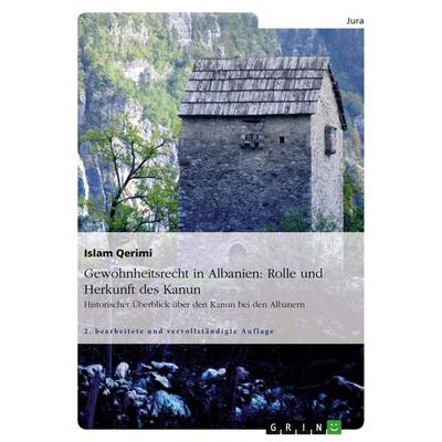 Gewohnheitsrecht in Albanien: Rolle und Herkunft des Kanun, Taschenbuch von Islam Qerimi, GRIN, 978-3-640-53788-4