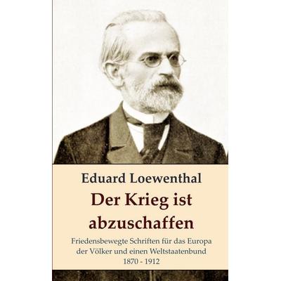 Der Krieg ist abzuschaffen, Taschenbuch von Eduard Loewenthal, BoD – Books on Demand, 978-3-7583-5069-6