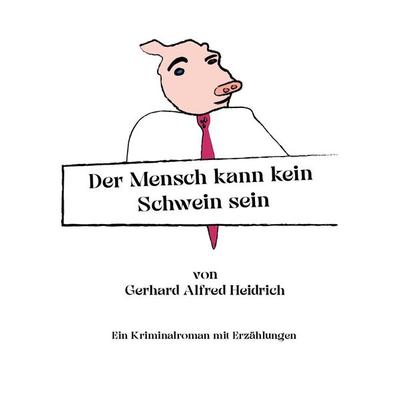 Der Mensch kann kein Schwein sein, Paperback von Heidrich Gerhard Alfred, Borè, 978-3-9892301-4-9