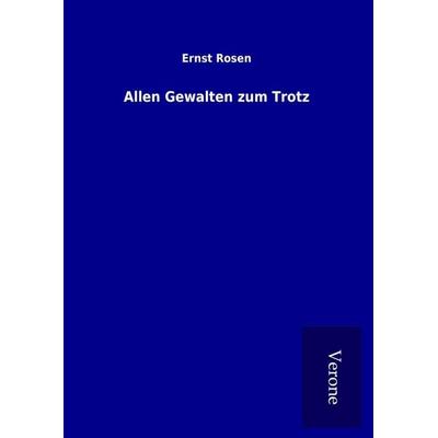 Allen Gewalten zum Trotz, Gebundene Ausgabe von Ernst Rosen, BoD - Books on Demand