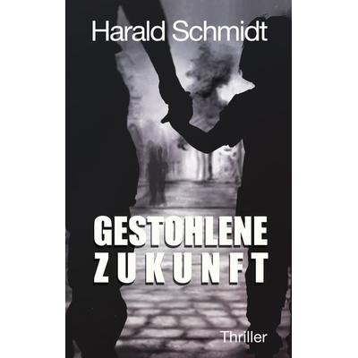 Gestohlene Zukunft, Taschenbuch von Harald Schmidt, BoD – Books on Demand, 978-3-7412-7520-3