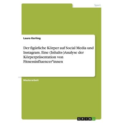 Der figürliche Körper auf Social Media und Instagram. Eine (Inhalts-)Analyse der Körperpräsentation von Fitnessinfluencer*innen, Taschenbuch von Laura