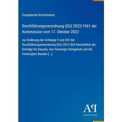 Durchführungsverordnung (EU) 2022/1961 der Kommission vom 17. Oktober 2022, Gebundene Ausgabe von Europäische Kommission, Antiphon Verlag,