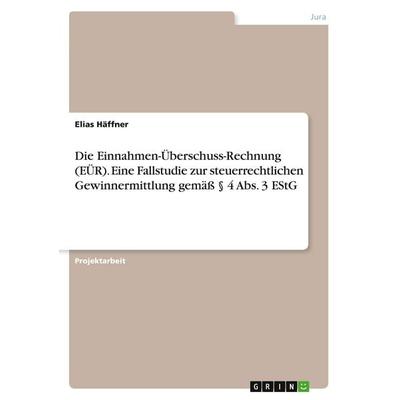 Die Einnahmen-Überschuss-Rechnung (EÜR). Eine Fallstudie zur steuerrechtlichen Gewinnermittlung gemäß § 4 Abs. 3 EStG, Taschenbuch von Elias Häffner,