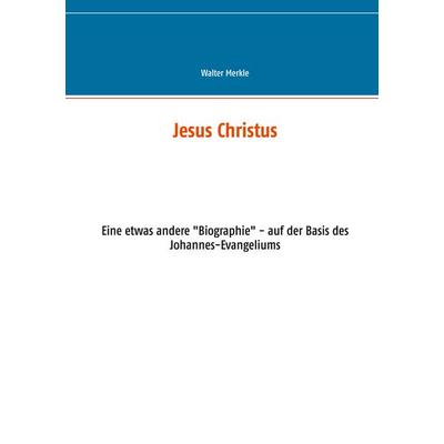 Jesus Christus, Taschenbuch von Walter Merkle, BoD – Books on Demand, 978-3-7526-1018-5